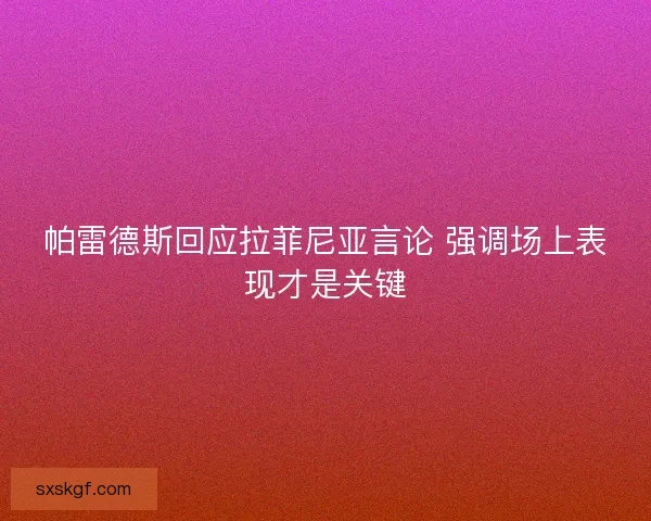 帕雷德斯回应拉菲尼亚言论 强调场上表现才是关键